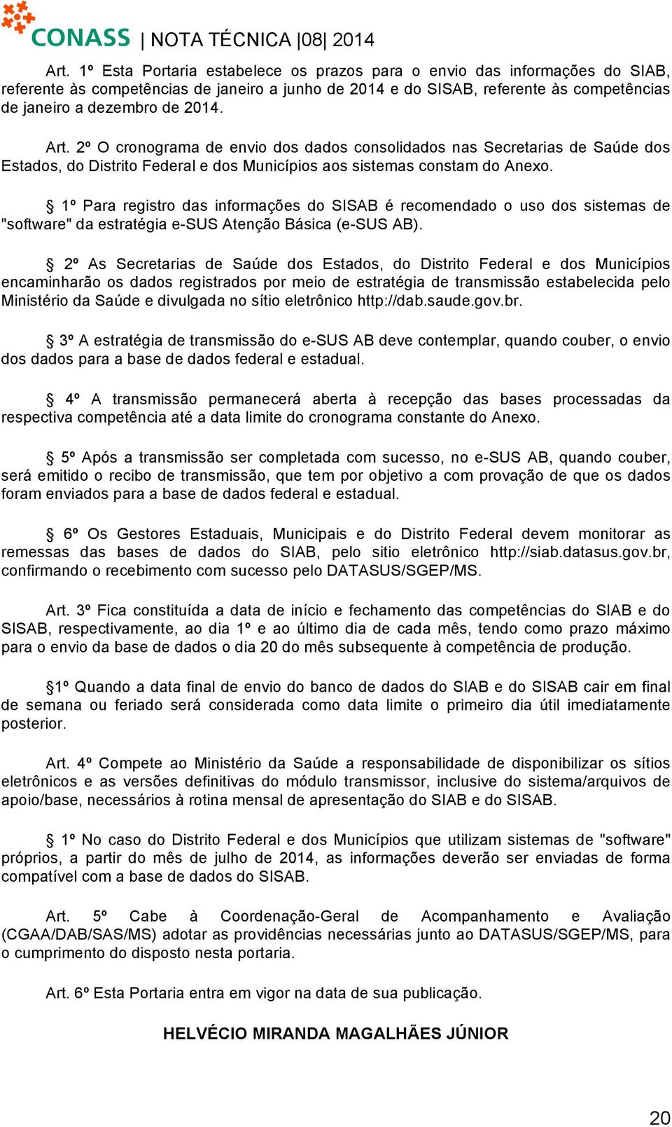 1º Pr registro ds informções do SISAB é recomenddo o uso dos sistems de "softwre" d estrtégi e-sus Atenção Básic (e-sus AB).