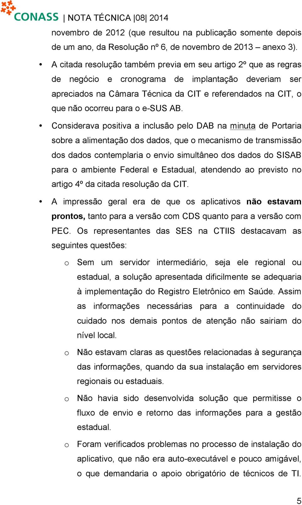 Considerv positiv inclusão pelo DAB n minut de Portri sobre limentção dos ddos, que o mecnismo de trnsmissão dos ddos contemplri o envio simultâneo dos ddos do SISAB pr o mbiente Federl e Estdul,