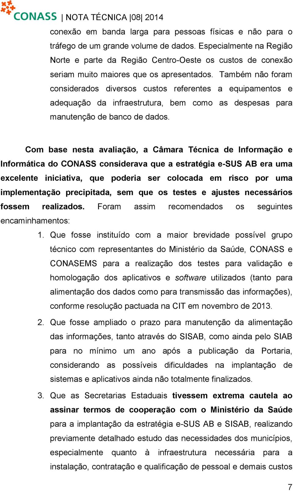 Com bse nest vlição, Câmr Técnic de Informção e Informátic do CONASS considerv que estrtégi e-sus AB er um excelente inicitiv, que poderi ser colocd em risco por um implementção precipitd, sem que os