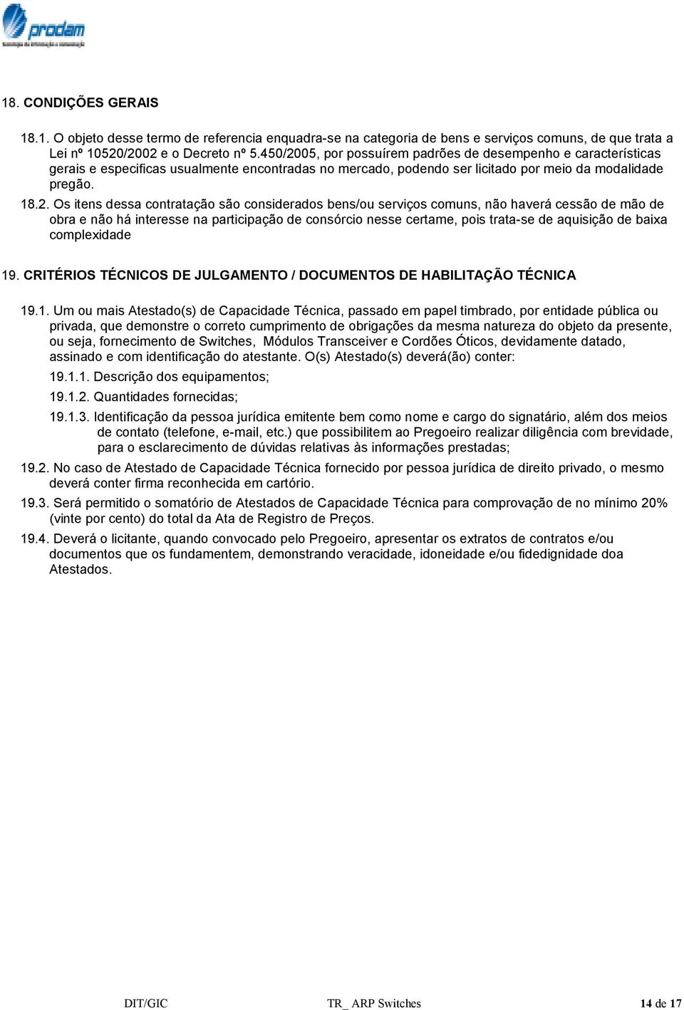 05, por possuírem padrões de desempenho e características gerais e especificas usualmente encontradas no mercado, podendo ser licitado por meio da modalidade pregão. 18.2.