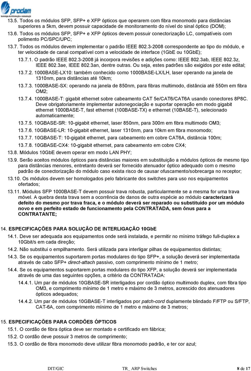 3-2008 correspondente ao tipo do módulo, e ter velocidade de canal compatível com a velocidade de interface (1GbE ou 10GbE); 13.7.1. O padrão IEEE 802.