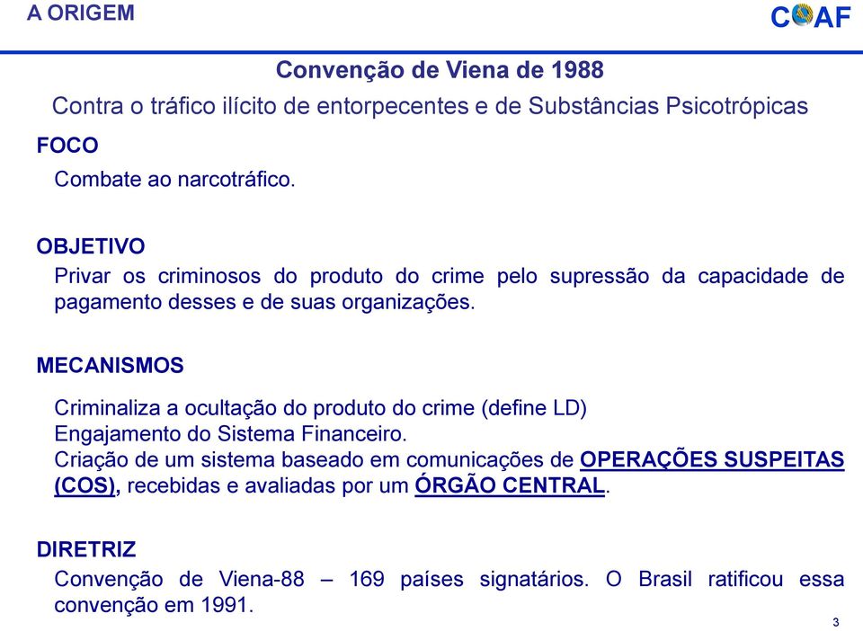 MECANISMOS Criminaliza a ocultação do produto do crime (define LD) Engajamento do Sistema Financeiro.