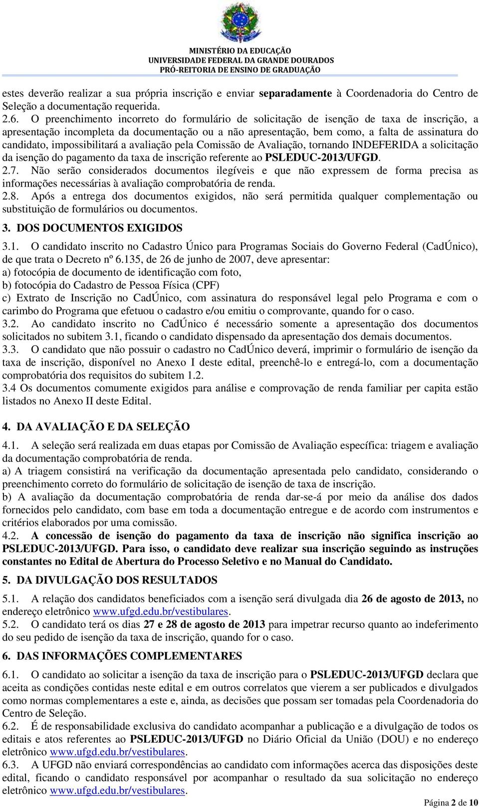 impossibilitará a avaliação pela Comissão de Avaliação, tornando INDEFERIDA a solicitação da isenção do pagamento da taxa de inscrição referente ao PSLEDUC-2013/UFGD. 2.7.