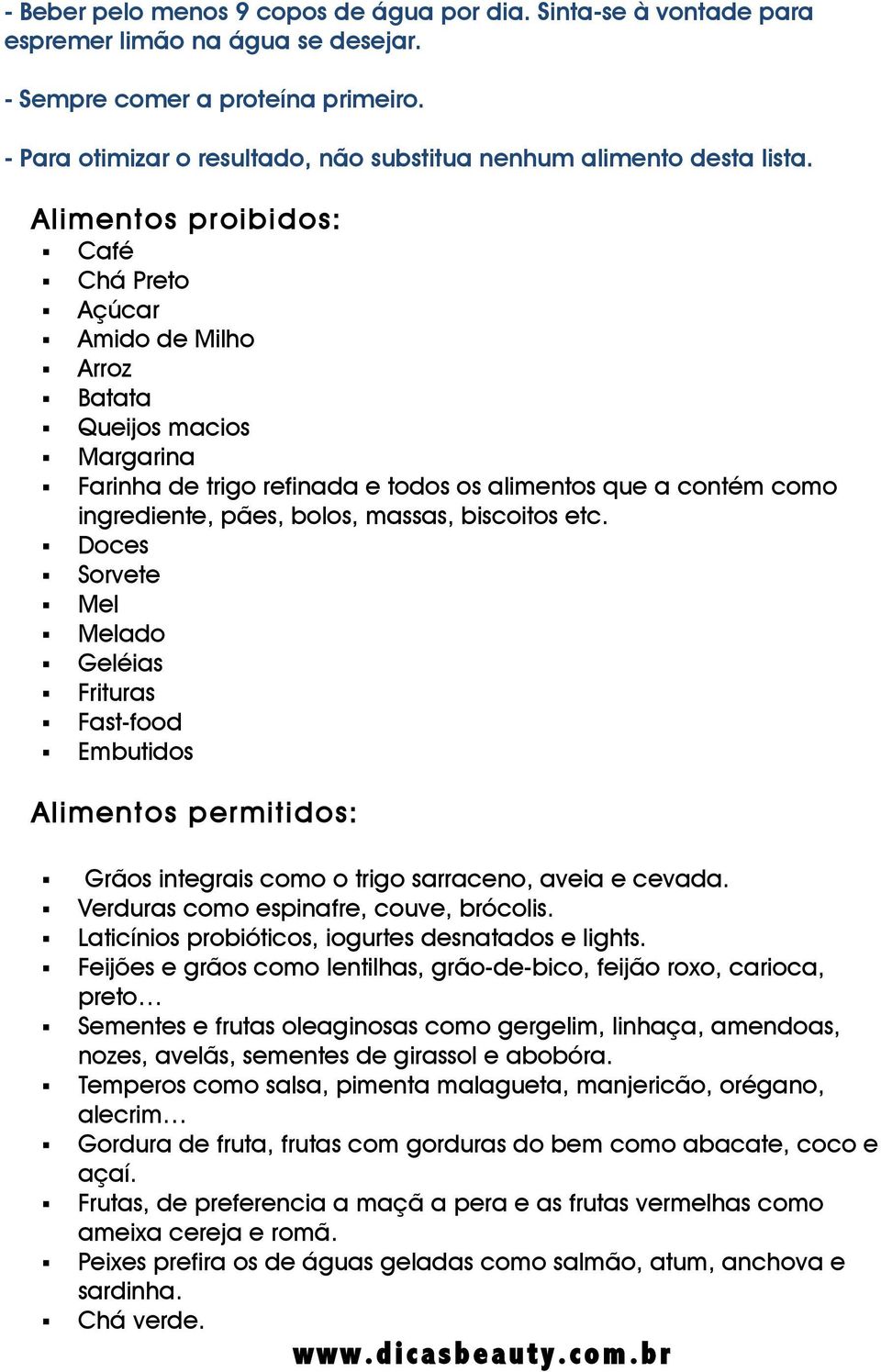 Alimentos proibidos: Café Chá Preto Açúcar Amido de Milho Arroz Batata Queijos macios Margarina Farinha de trigo refinada e todos os alimentos que a contém como ingrediente, pães, bolos, massas,