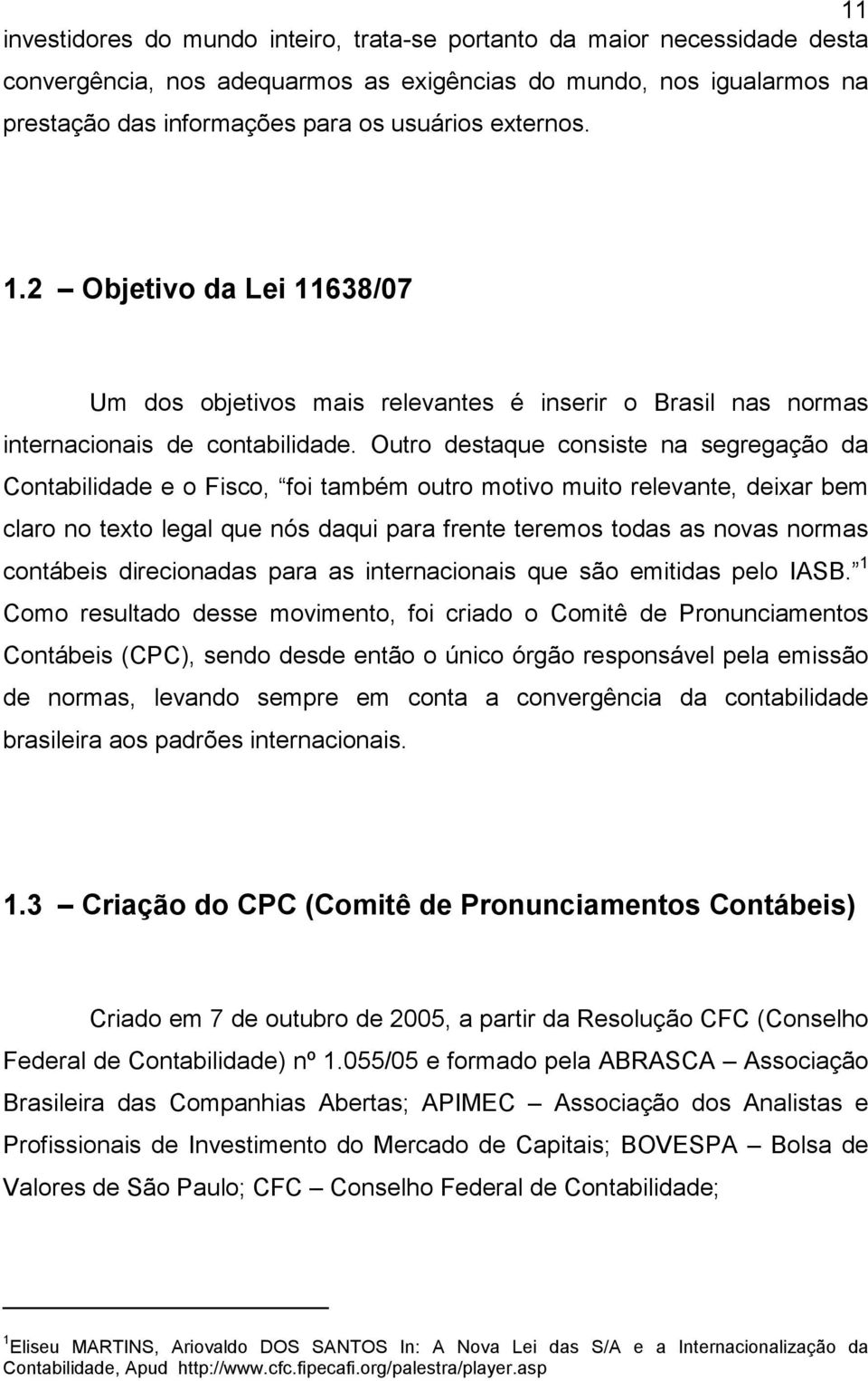 Outro destaque consiste na segregação da Contabilidade e o Fisco, foi também outro motivo muito relevante, deixar bem claro no texto legal que nós daqui para frente teremos todas as novas normas