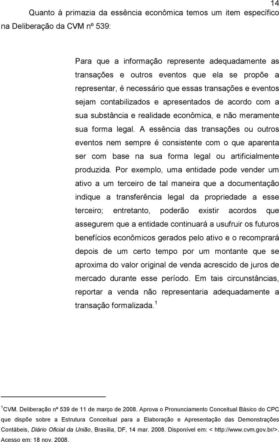 A essência das transações ou outros eventos nem sempre é consistente com o que aparenta ser com base na sua forma legal ou artificialmente produzida.