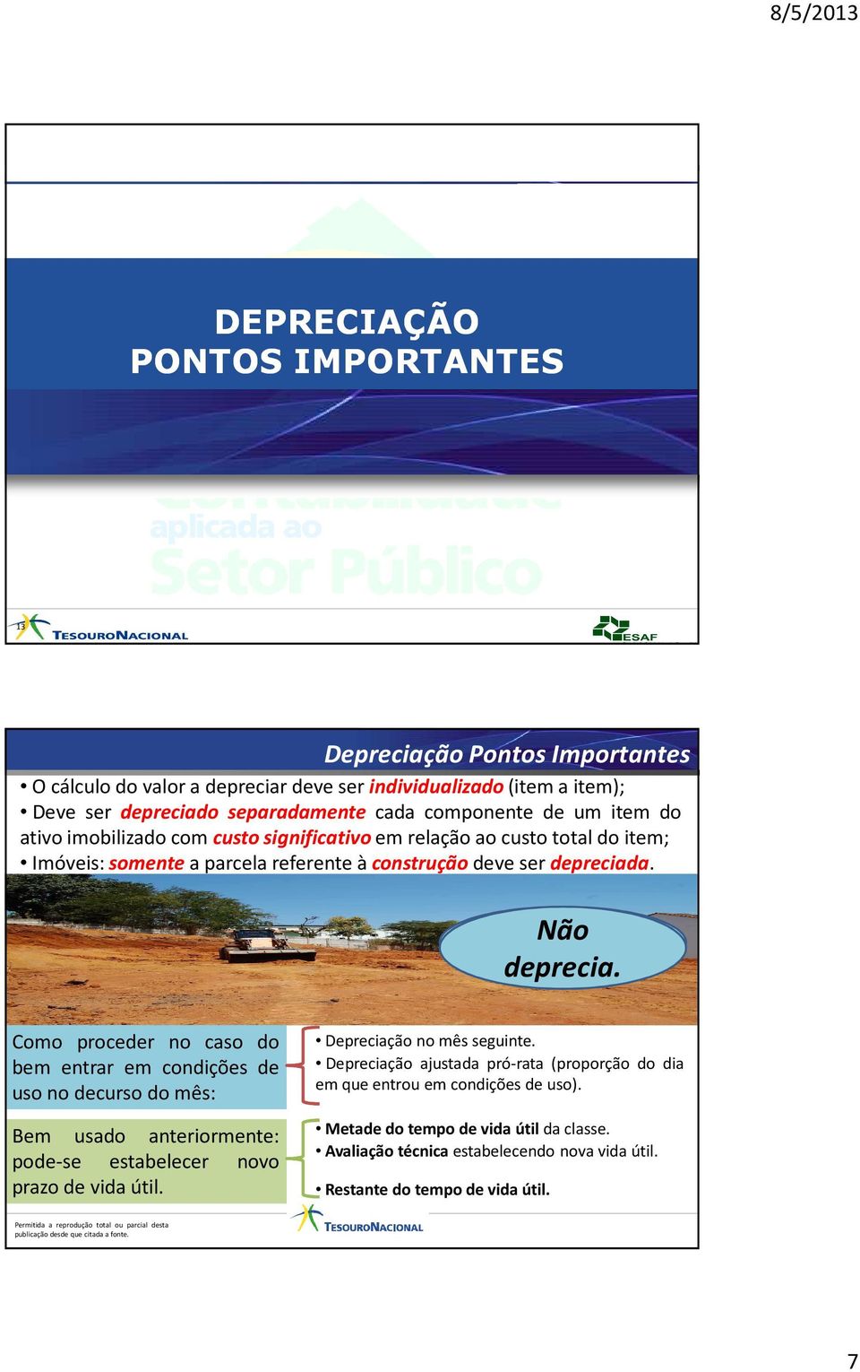 Como proceder no caso do bem entrar em condições de usonodecursodomês: Bem usado anteriormente: pode-se estabelecer novo prazo de vida útil. Depreciação no mês seguinte.