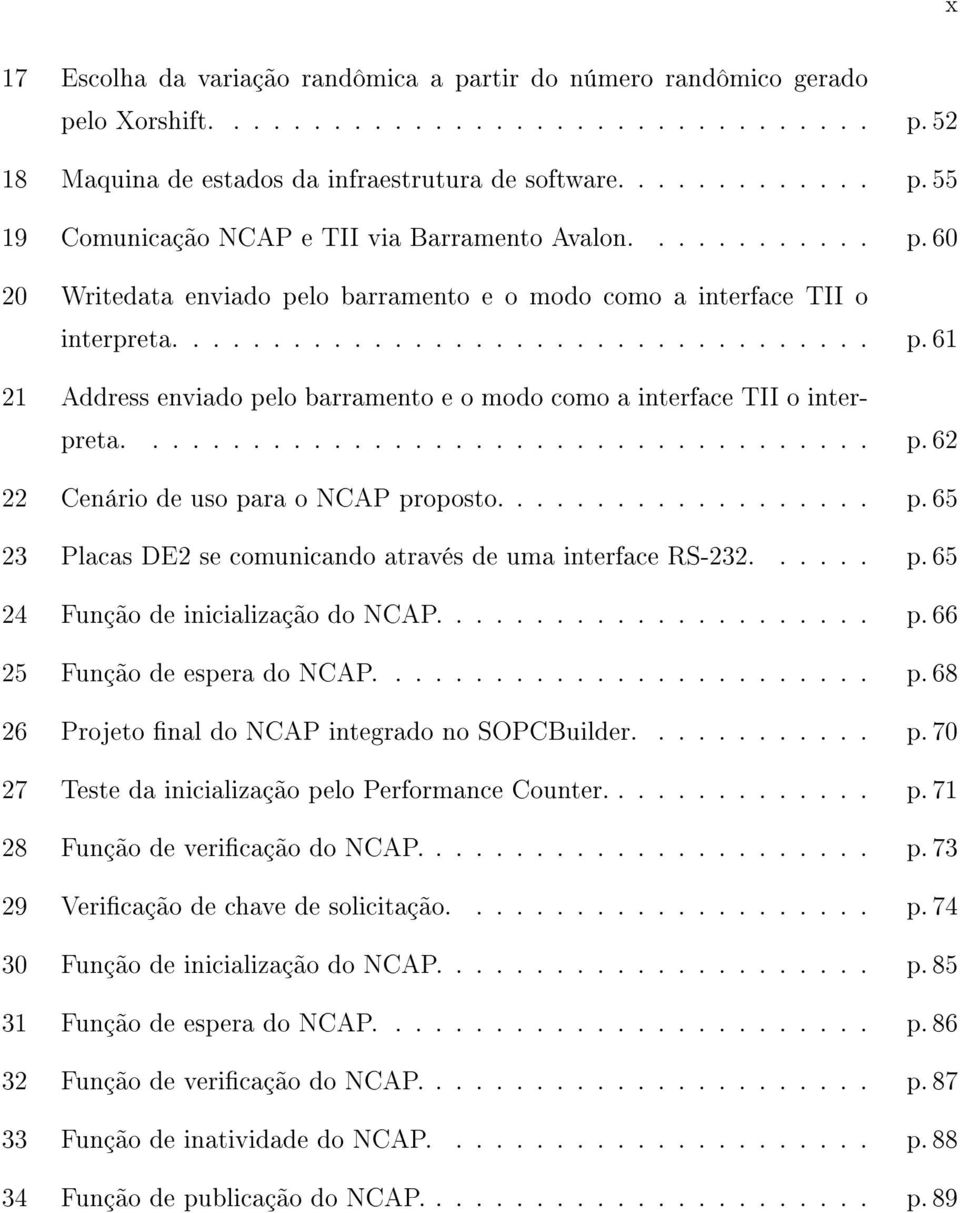 .................................... p. 62 22 Cenário de uso para o NCAP proposto................... p. 65 23 Placas DE2 se comunicando através de uma interface RS-232...... p. 65 24 Função de inicialização do NCAP.