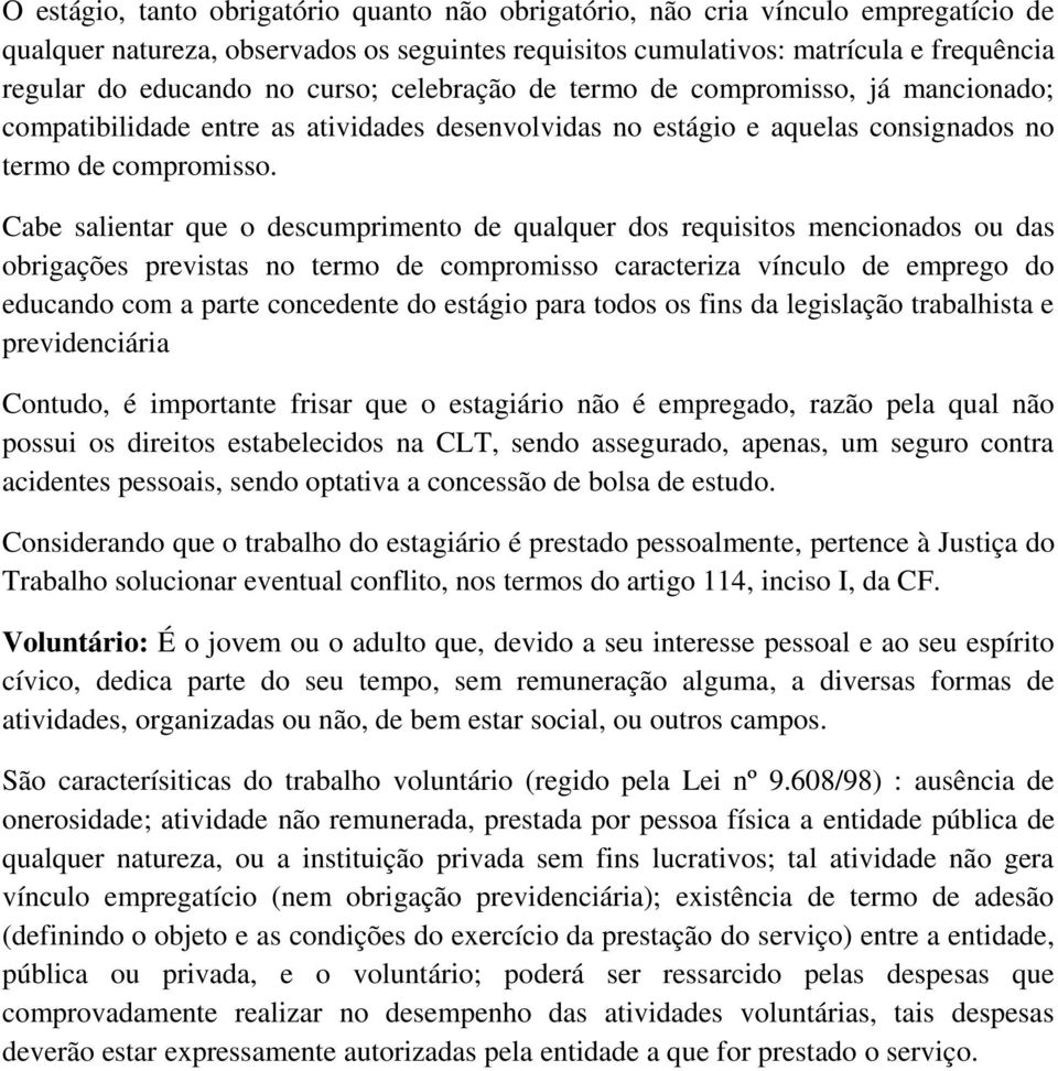 Cabe salientar que o descumprimento de qualquer dos requisitos mencionados ou das obrigações previstas no termo de compromisso caracteriza vínculo de emprego do educando com a parte concedente do