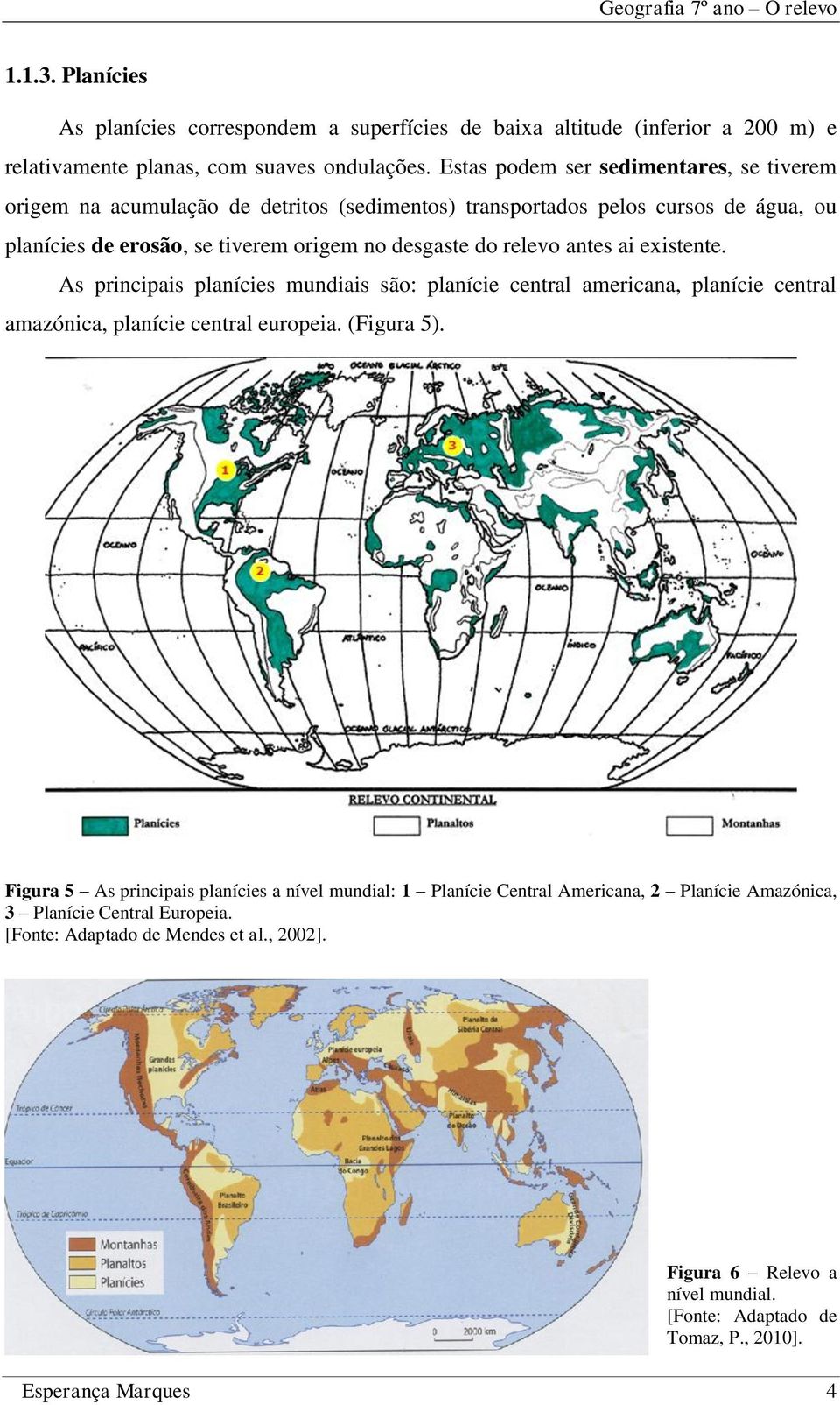 relevo antes ai existente. As principais planícies mundiais são: planície central americana, planície central amazónica, planície central europeia. (Figura 5).