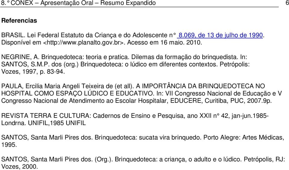 Petrópolis: Vozes, 1997, p. 83-94. PAULA, Ercilia Maria Angeli Teixeira de (et all). A IMPORTÂNCIA DA BRINQUEDOTECA NO HOSPITAL COMO ESPAÇO LÚDICO E EDUCATIVO.