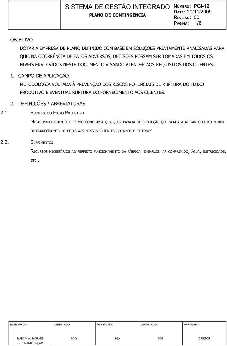 CAMPO DE APLICAÇÃO METODOLOGIA VOLTADA À PREVENÇÃO DOS RISCOS POTENCIAIS DE RUPTURA DO FLUXO PRODUTIVO E EVENTUAL RUPTURA DO FORNECIMENTO AOS CLIENTES. 2. DEFINIÇÕES / ABREVIATURAS 2.1.