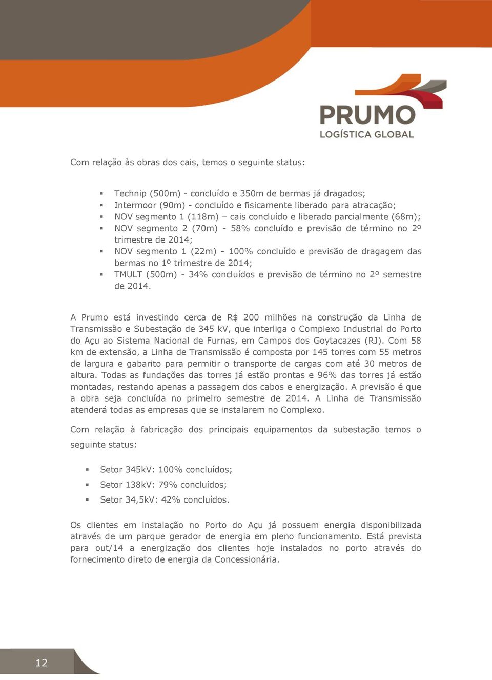 das bermas no 1º trimestre de 2014; TMULT (500m) - 34% concluídos e previsão de término no 2º semestre de 2014.