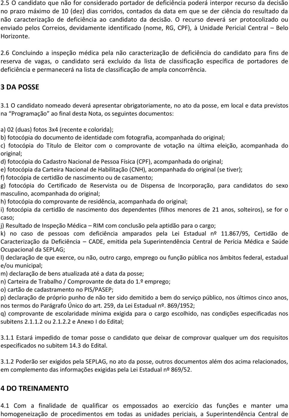 O recurso deverá ser protocolizado ou enviado pelos Correios, devidamente identificado (nome, RG, CPF), à Unidade Pericial Central Belo Horizonte. 2.