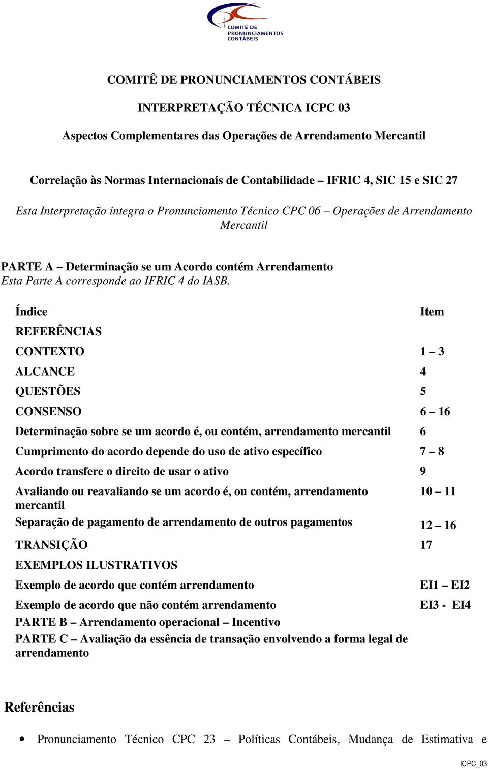 IASB. Índice REFERÊNCIAS Item CONTEXTO 1 3 ALCANCE 4 QUESTÕES 5 CONSENSO 6 16 Determinação sobre se um acordo é, ou contém, arrendamento mercantil 6 Cumprimento do acordo depende do uso de ativo