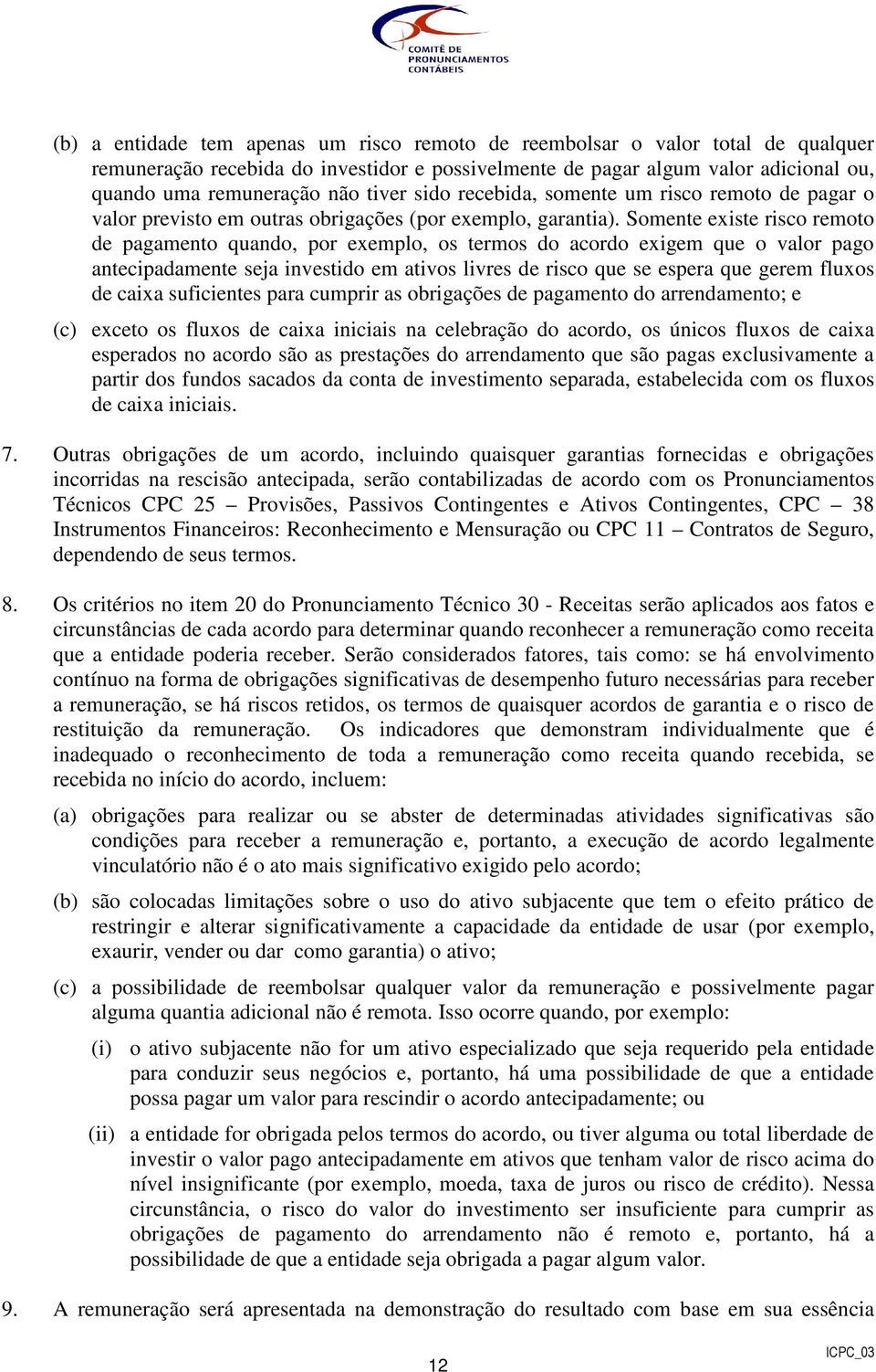 Somente existe risco remoto de pagamento quando, por exemplo, os termos do acordo exigem que o valor pago antecipadamente seja investido em ativos livres de risco que se espera que gerem fluxos de