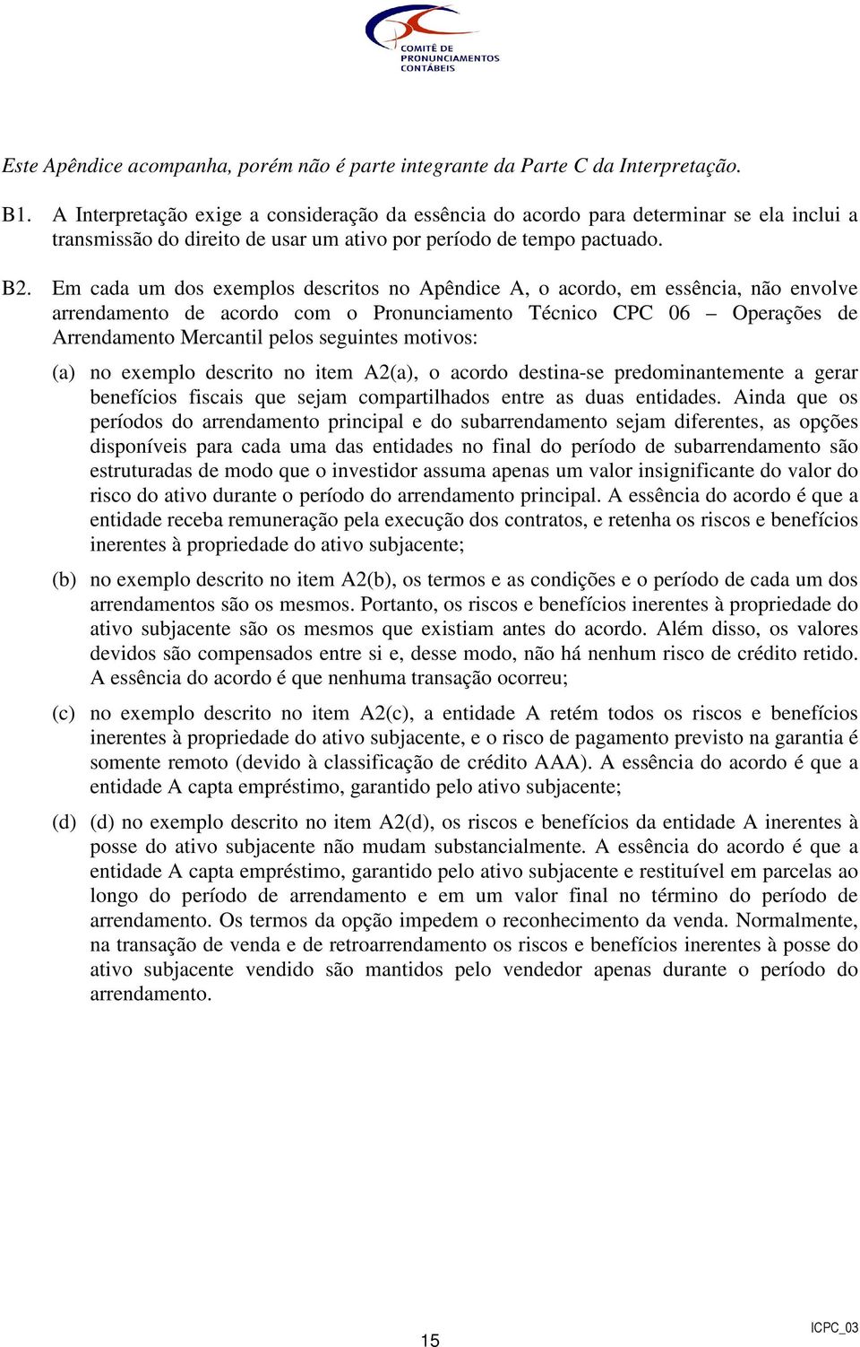 Em cada um dos exemplos descritos no Apêndice A, o acordo, em essência, não envolve arrendamento de acordo com o Pronunciamento Técnico CPC 06 Operações de Arrendamento Mercantil pelos seguintes