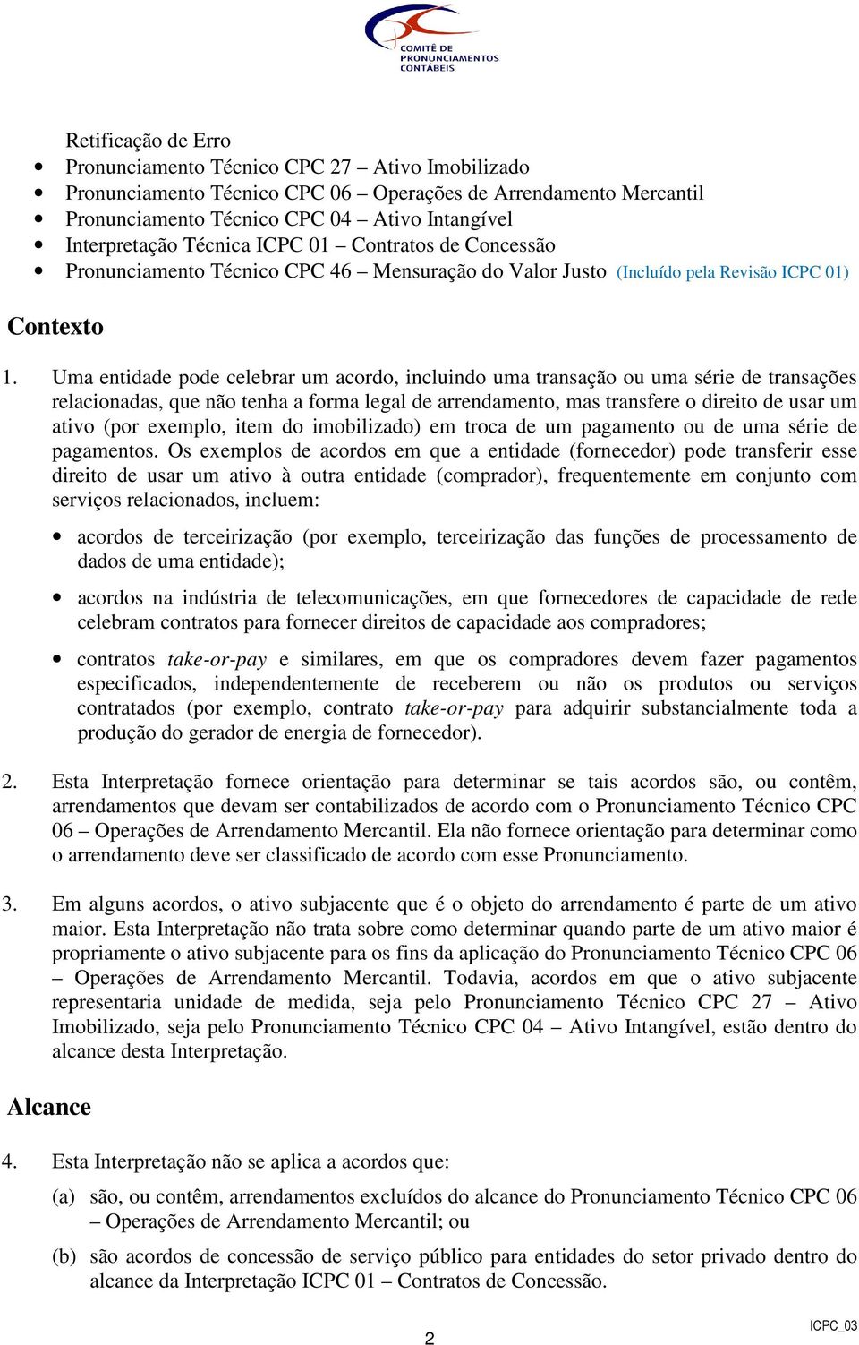 Uma entidade pode celebrar um acordo, incluindo uma transação ou uma série de transações relacionadas, que não tenha a forma legal de arrendamento, mas transfere o direito de usar um ativo (por