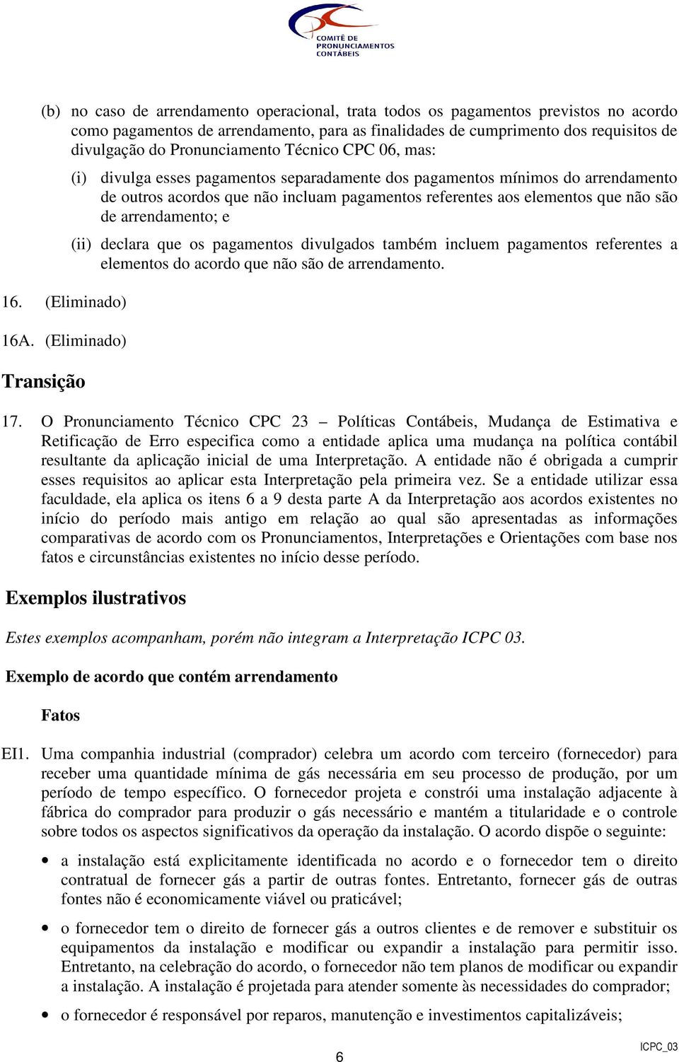 (Eliminado) Transição (i) divulga esses pagamentos separadamente dos pagamentos mínimos do arrendamento de outros acordos que não incluam pagamentos referentes aos elementos que não são de