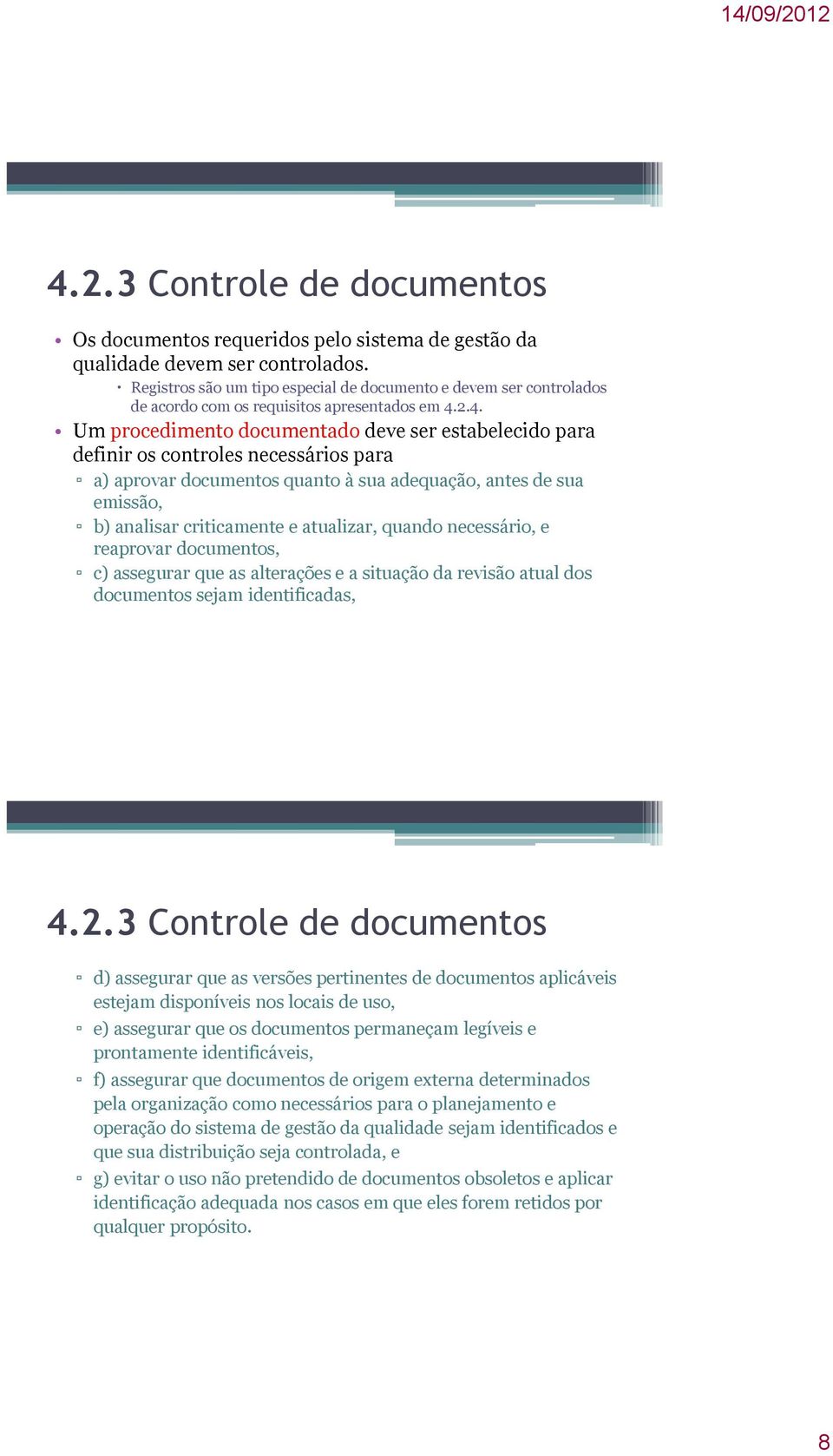 2.4. Um procedimento documentado deve ser estabelecido para definir os controles necessários para a) aprovar documentos quanto à sua adequação, antes de sua emissão, b) analisar criticamente e