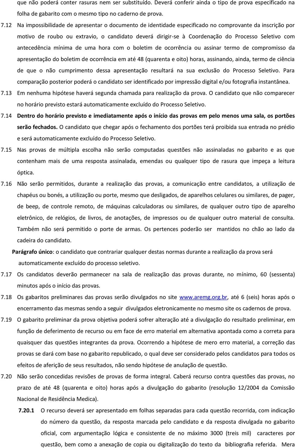 Seletivo com antecedência mínima de uma hora com o boletim de ocorrência ou assinar termo de compromisso da apresentação do boletim de ocorrência em até 48 (quarenta e oito) horas, assinando, ainda,