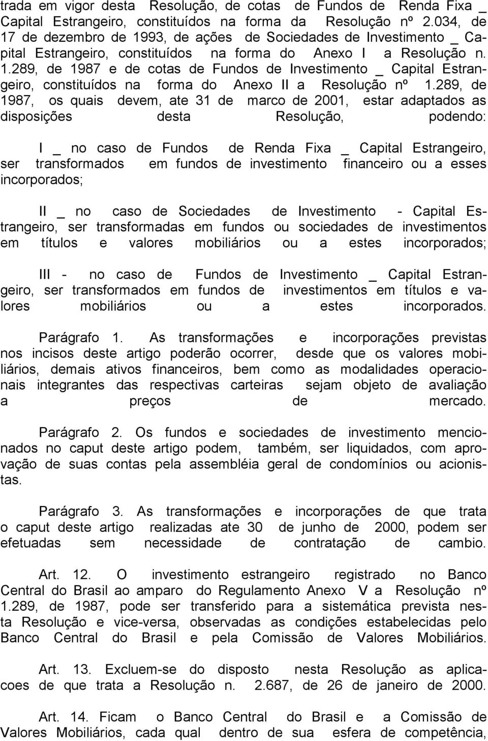 289, de 1987, os quais devem, ate 31 de marco de 2001, estar adaptados as disposições desta Resolução, podendo: I _ no caso de Fundos de Renda Fixa _ Capital Estrangeiro, ser transformados em fundos