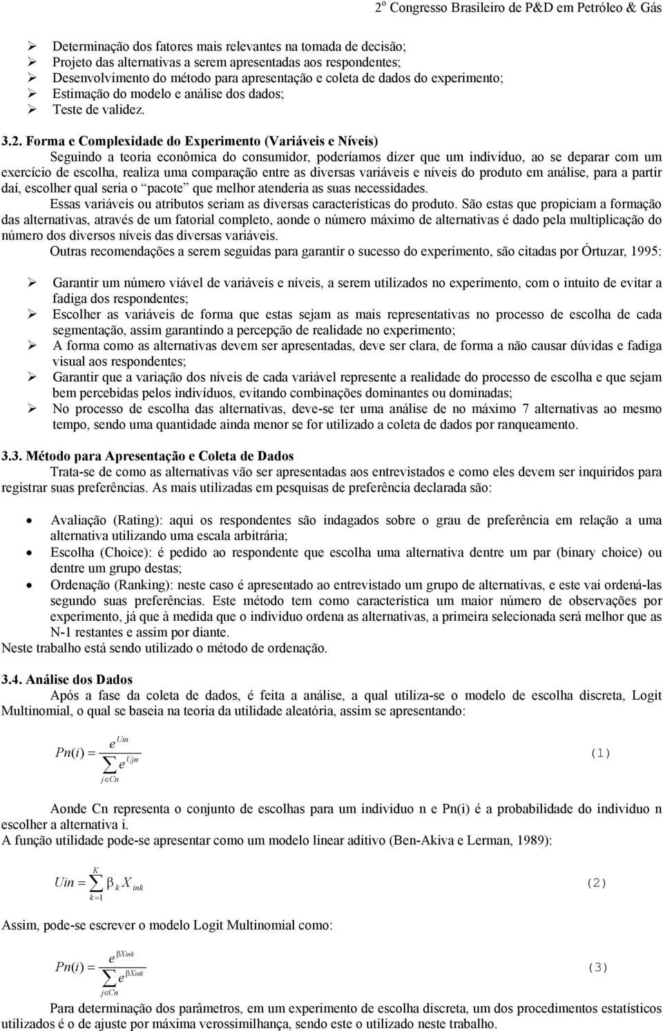 Forma Complxidad do Exprimnto (Variávis Nívis) Sguindo a toria conômica do consumidor, podríamos dizr qu um indivíduo, ao s dparar com um xrcício d scolha, raliza uma comparação ntr as divrsas