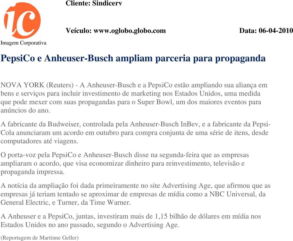 com Data: 06-04-2010 Imagem Corporativa PepsiCo e Anheuser-Busch ampliam parceria para propaganda NOVA YORK (Reuters) - A Anheuser-Busch e a PepsiCo estão ampliando sua aliança em bens e serviços