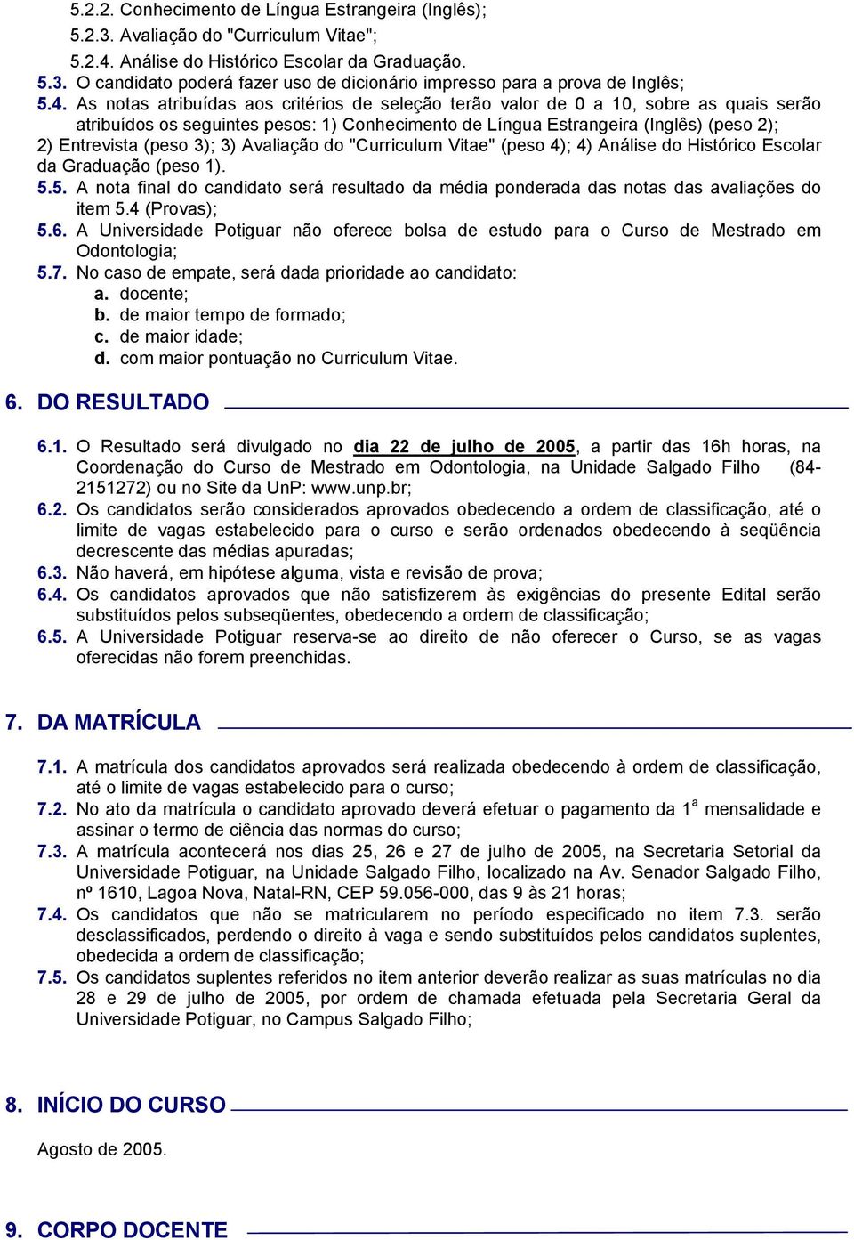 3); 3) Avaliação do "Curriculum Vitae" (peso 4); 4) Análise do Histórico Escolar da Graduação (peso 1). 5.