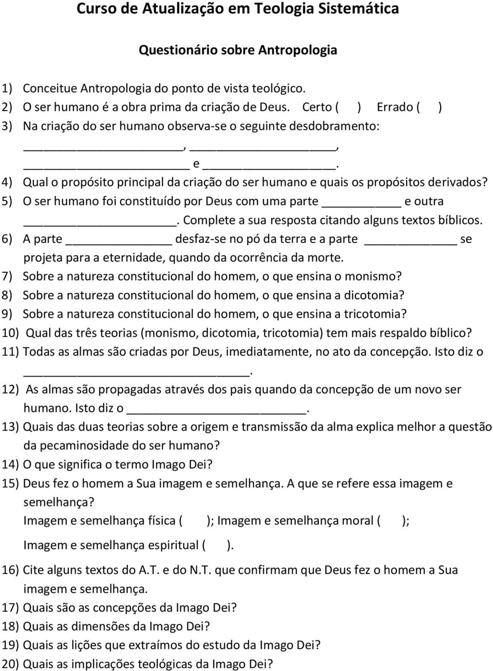 5) O ser humano foi constituído por Deus com uma parte e outra. Complete a sua resposta citando alguns textos bíblicos.