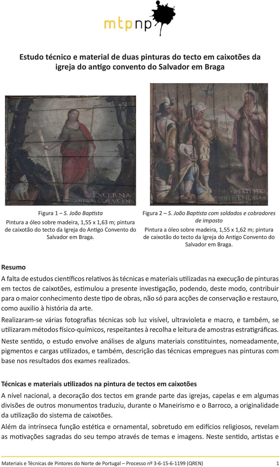 João Baptista com soldados e cobradores de imposto Pintura a óleo sobre madeira, 1,55 x 1,62 m; pintura de caixotão do tecto da Igreja do Antigo Convento do Salvador em Braga.