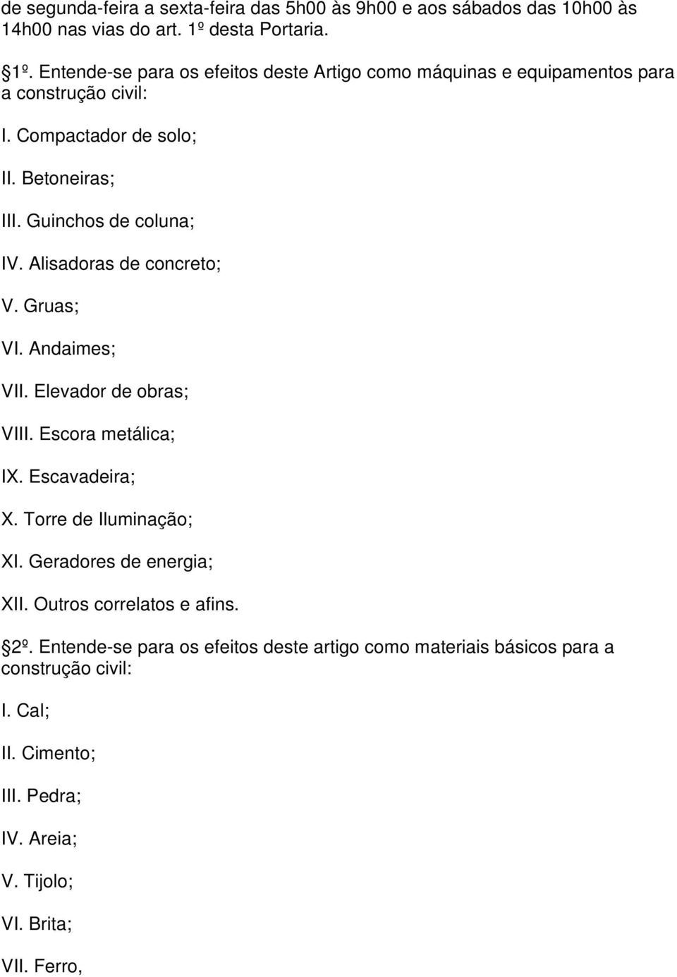 Guinchos de coluna; IV. Alisadoras de concreto; V. Gruas; VI. Andaimes; VII. Elevador de obras; VIII. Escora metálica; IX. Escavadeira; X.