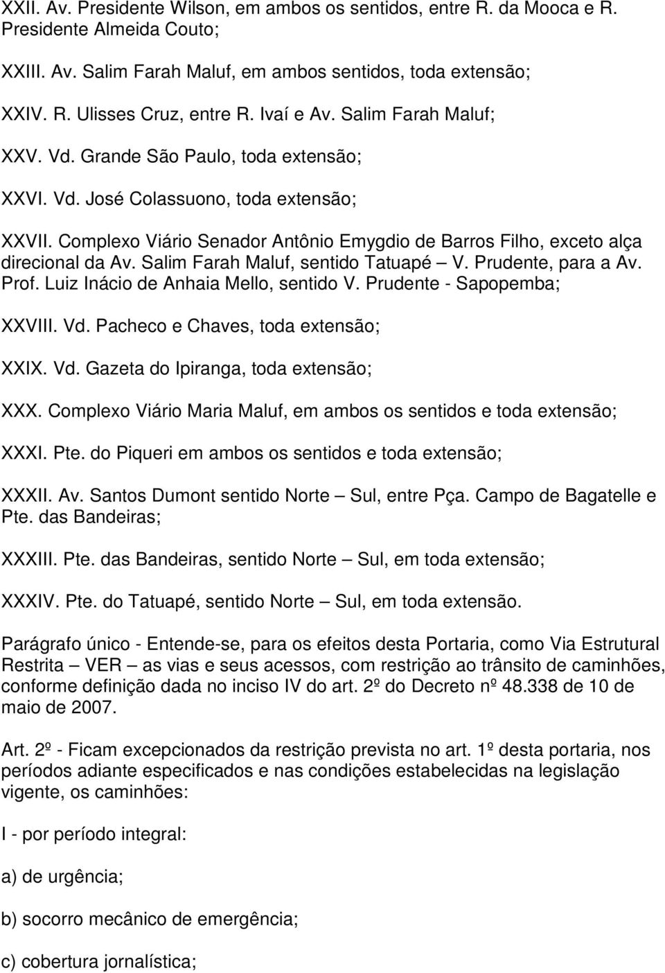 Complexo Viário Senador Antônio Emygdio de Barros Filho, exceto alça direcional da Av. Salim Farah Maluf, sentido Tatuapé V. Prudente, para a Av. Prof. Luiz Inácio de Anhaia Mello, sentido V.