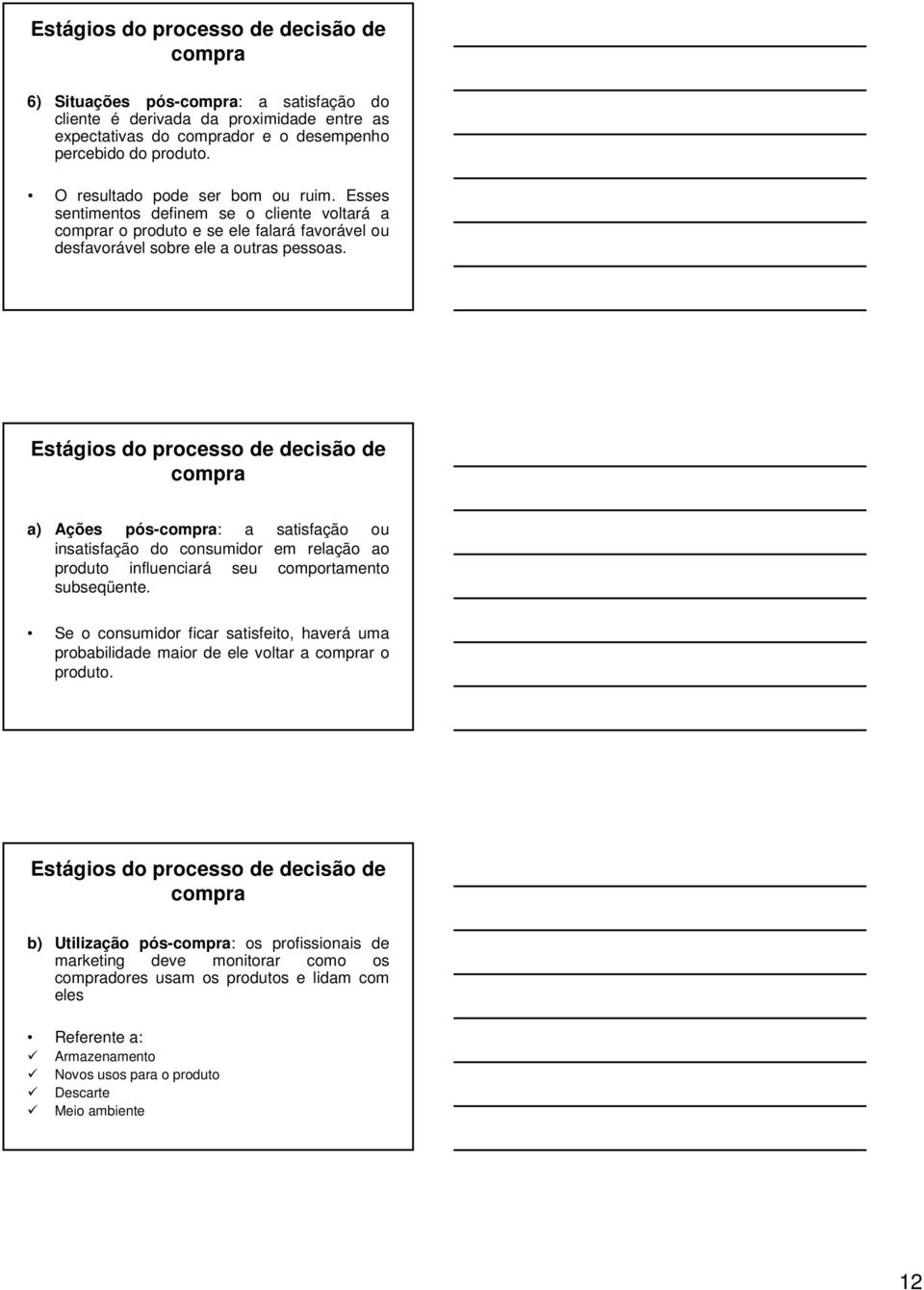 Estágios do processo de decisão de a) Ações pós-: a satisfação ou insatisfação do consumidor em relação ao produto influenciará seu comportamento subseqüente.