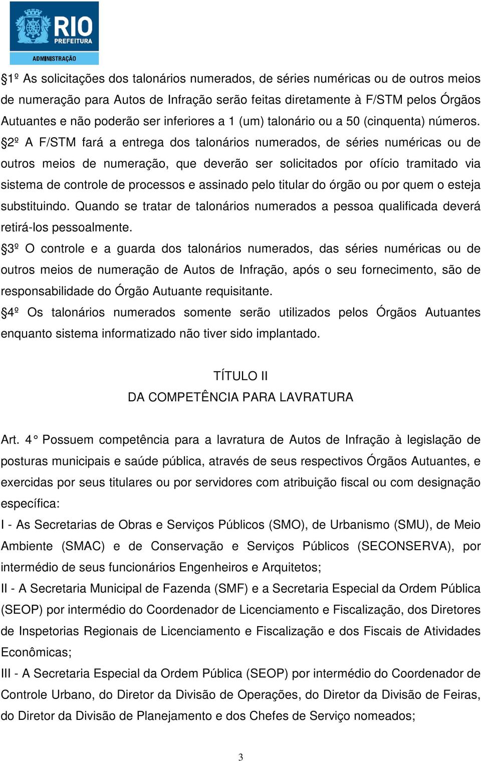 2º A F/STM fará a entrega dos talonários numerados, de séries numéricas ou de outros meios de numeração, que deverão ser solicitados por ofício tramitado via sistema de controle de processos e