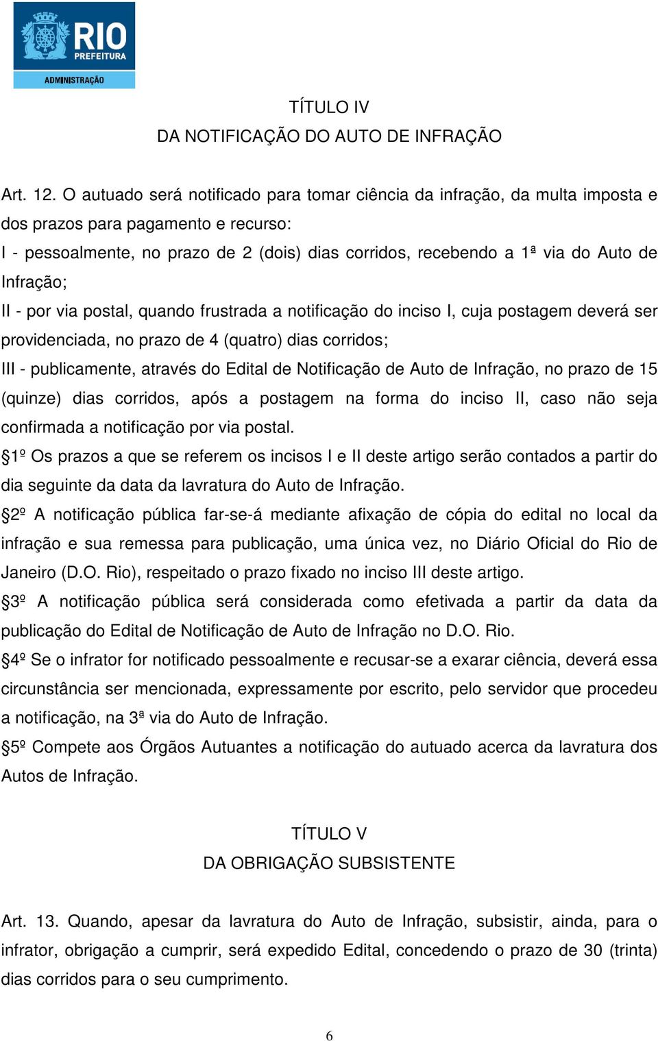 Infração; II - por via postal, quando frustrada a notificação do inciso I, cuja postagem deverá ser providenciada, no prazo de 4 (quatro) dias corridos; III - publicamente, através do Edital de