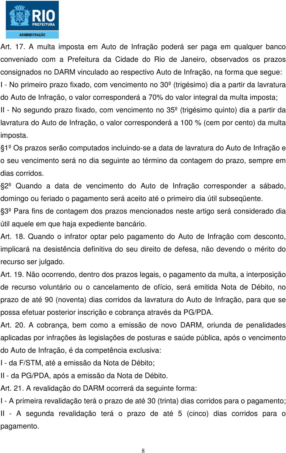 Infração, na forma que segue: I - No primeiro prazo fixado, com vencimento no 30º (trigésimo) dia a partir da lavratura do Auto de Infração, o valor corresponderá a 70% do valor integral da multa