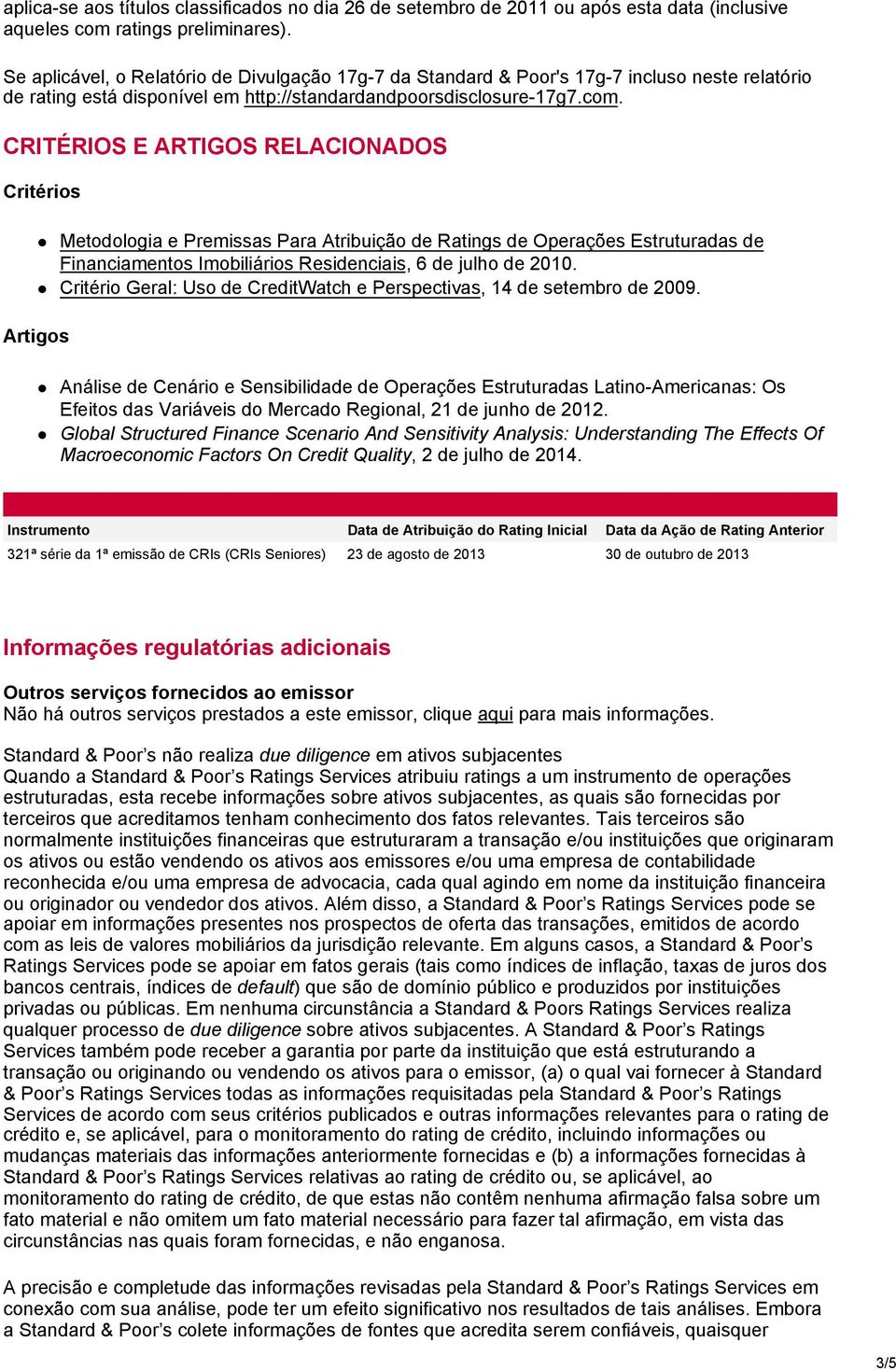 CRITÉRIOS E ARTIGOS RELACIONADOS Critérios Metodologia e Premissas Para Atribuição de Ratings de Operações Estruturadas de Financiamentos Imobiliários Residenciais, 6 de julho de 2010.