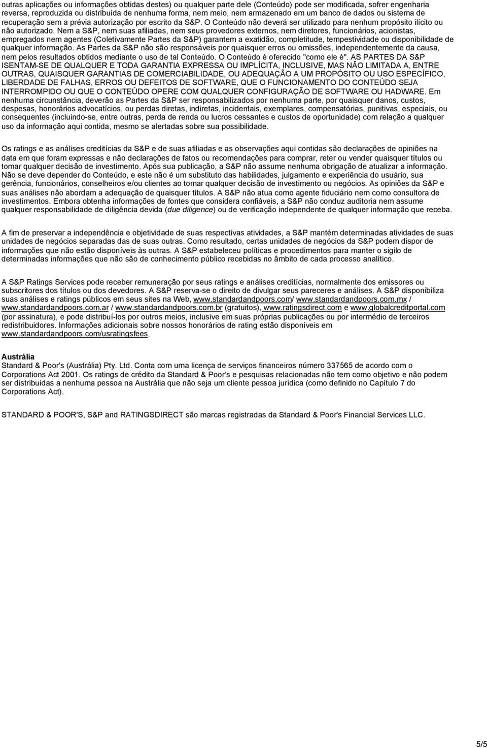 Nem a S&P, nem suas afiliadas, nem seus provedores externos, nem diretores, funcionários, acionistas, empregados nem agentes (Coletivamente Partes da S&P) garantem a exatidão, completitude,