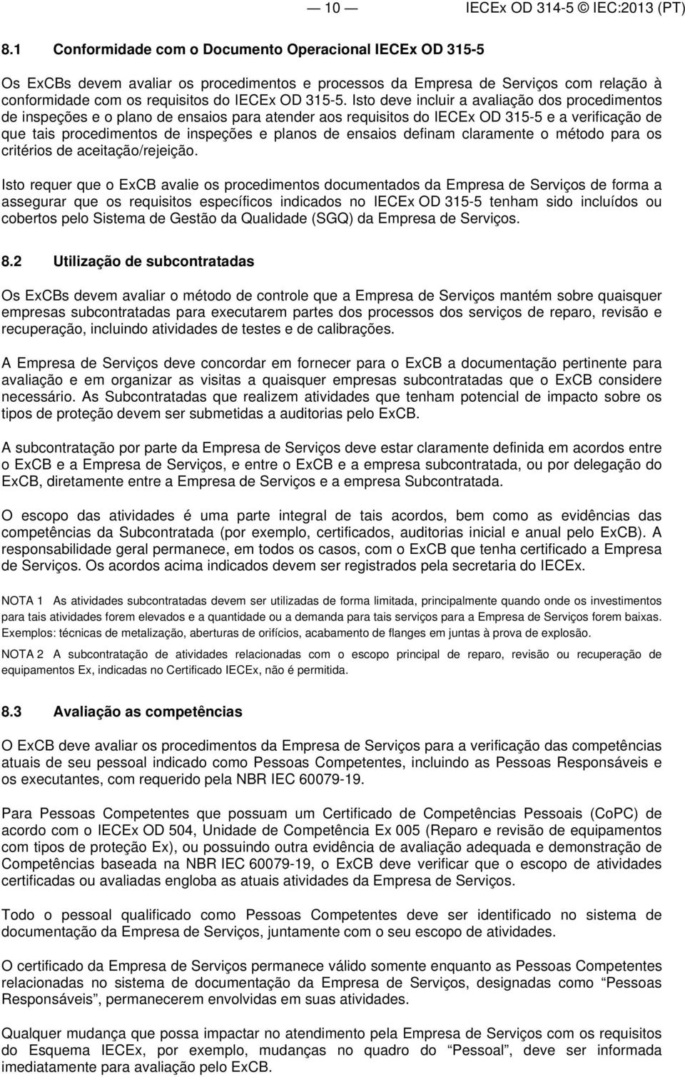 Isto deve incluir a avaliação dos procedimentos de inspeções e o plano de ensaios para atender aos requisitos do IECEx OD 315-5 e a verificação de que tais procedimentos de inspeções e planos de