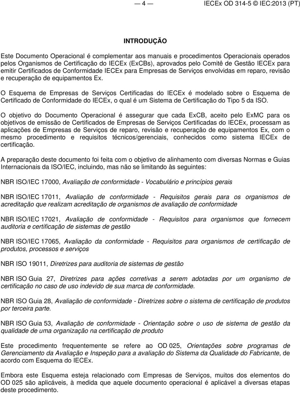 O Esquema de Empresas de Serviços Certificadas do IECEx é modelado sobre o Esquema de Certificado de Conformidade do IECEx, o qual é um Sistema de Certificação do Tipo 5 da ISO.