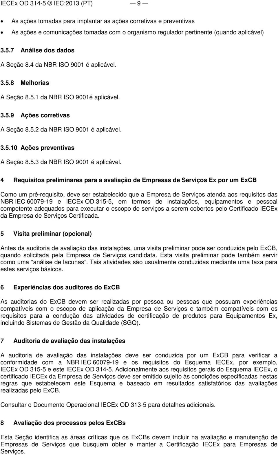 4 Requisitos preliminares para a avaliação de Empresas de Serviços Ex por um ExCB Como um pré-requisito, deve ser estabelecido que a Empresa de Serviços atenda aos requisitos das NBR IEC 60079-19 e