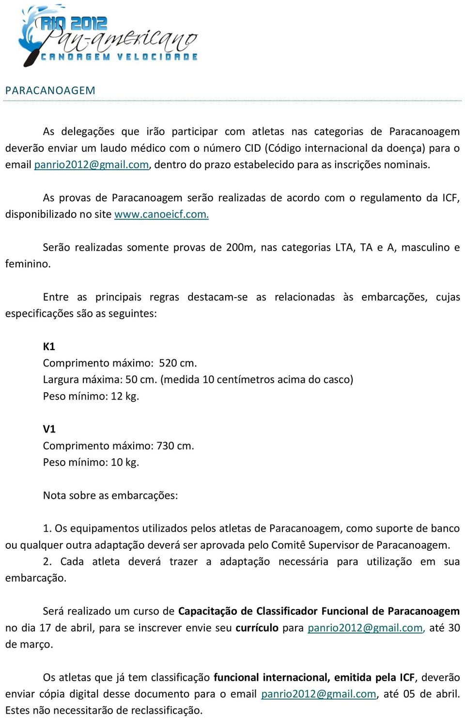 Entre as principais regras destacam-se as relacionadas às embarcações, cujas especificações são as seguintes: K1 Comprimento máximo: 520 cm. Largura máxima: 50 cm.