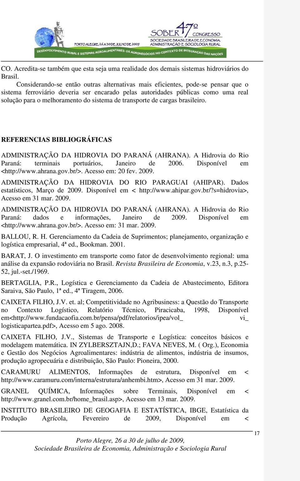 sistema de transporte de cargas brasileiro. REFERENCIAS BIBLIOGRÁFICAS ADMINISTRAÇÃO DA HIDROVIA DO PARANÁ (AHRANA). A Hidrovia do Rio Paraná: terminais portuários, Janeiro de 2006.