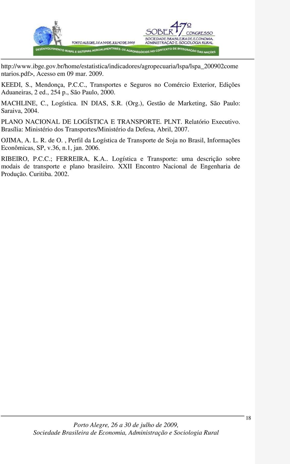 PLANO NACIONAL DE LOGÍSTICA E TRANSPORTE. PLNT. Relatório Executivo. Brasília: Ministério dos Transportes/Ministério da Defesa, Abril, 2007. OJIMA, A. L. R. de O.