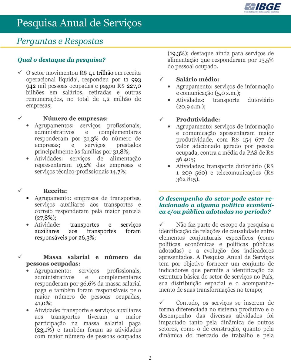 1,2 milhão de empresas; (19,3%); destaque ainda para serviços de alimentação que responderam por 13,5% do pessoal ocupado. Salário médio: Agrupamento: serviços de informação e comunicação (5,0 s.m.); Atividades: transporte dutoviário (20,9 s.