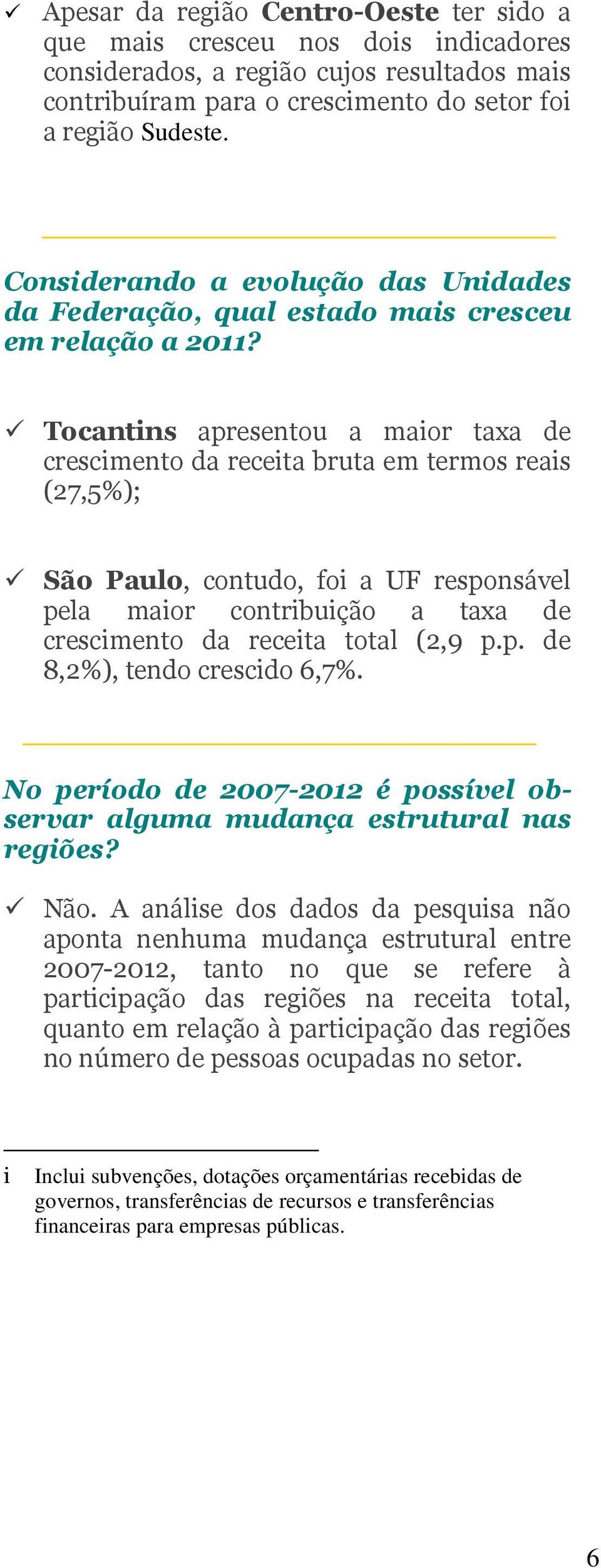 Tocantins apresentou a maior taxa de crescimento da receita bruta em termos reais (27,5%); São Paulo, contudo, foi a UF responsável pela maior contribuição a taxa de crescimento da receita total (2,9