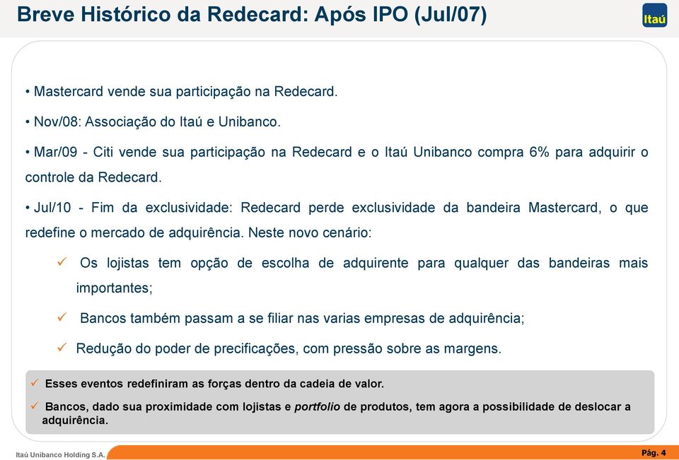 Jul/10 - Fim da exclusividade: Redecard perde exclusividade da bandeira Mastercard, o que redefine o mercado de adquirência.