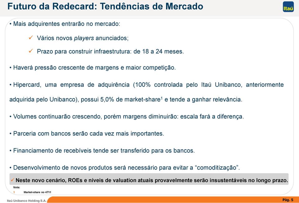 Hipercard, uma empresa de adquirência (100% controlada pelo Itaú Unibanco, anteriormente adquirida pelo Unibanco), possui 5,0% de market-share 1 e tende a ganhar relevância.
