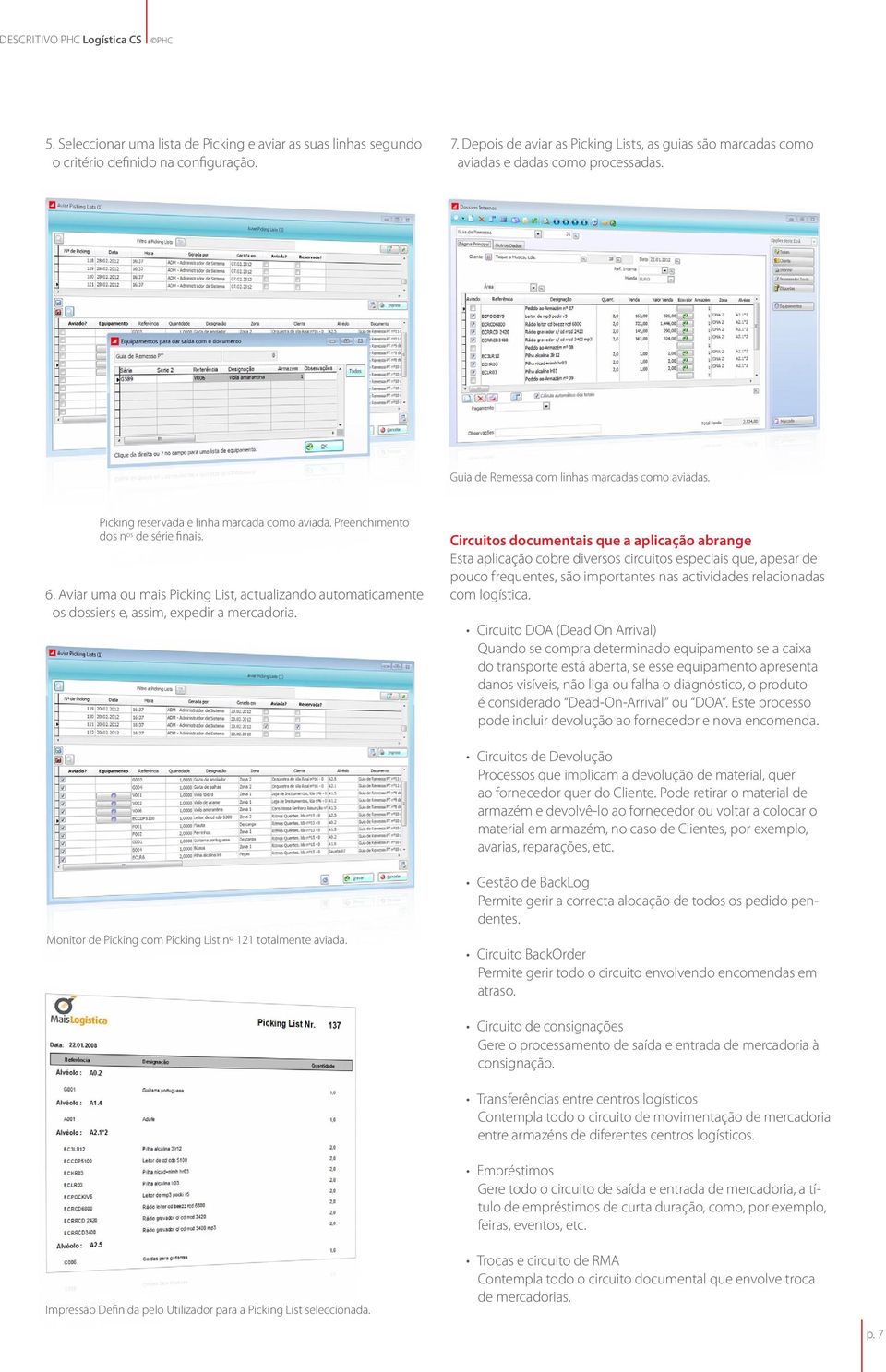 Preenchimento dos n os de série finais. 6. Aviar uma ou mais Picking List, actualizando automaticamente os dossiers e, assim, expedir a mercadoria.